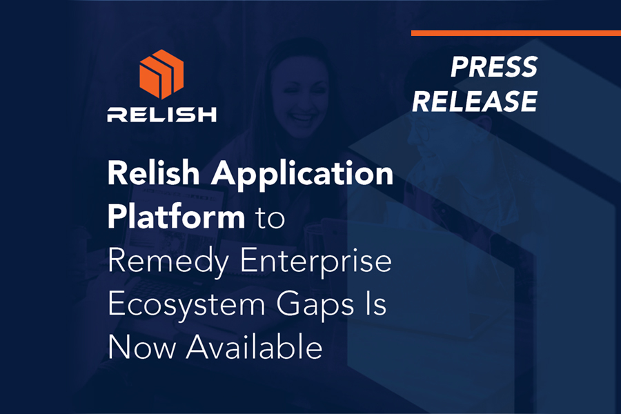 The Relish Application Platform to Remedy Enterprise Ecosystem Gaps Is Now Available